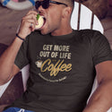 Coffee Get More out of Life Adult T-shirt, Dk Chocolate Adult Unisex S - 2X, Coffee Lovers Shirt